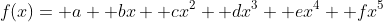f(x)= a+ bx+ cx^2+ dx^3+ ex^4+ fx^5