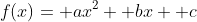 f(x)= ax^2+ bx+ c