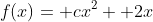 f(x)= cx^2+ 2x