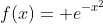f(x)= e^{-x^2}