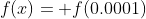 f(x)= f(0.0001)