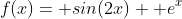f(x)= sin(2x)+ e^x