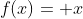f(x)= x