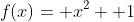 f(x)= x^2+ 1