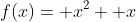 f(x)= x^2+ x