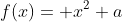 f(x)= x^2+a