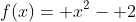 f(x)= x^2- 2