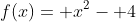 f(x)= x^2- 4