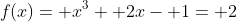 f(x)= x^3+ 2x- 1= 2