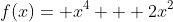 f(x)= x^4 + 2x^2