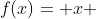 f(x)= x 