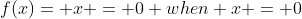 f(x)= x = 0 when x = 0