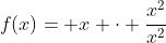 f(x)= x \cdot \dfrac{x^2}{x^2}