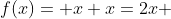 f(x)= x+x=2x 