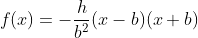 f(x)=-\frac{h}{b^2}(x-b)(x+b)