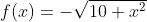 f(x)=-\sqrt{10+x^2}