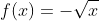 f(x)=-\sqrt{x}