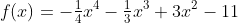 f(x)=-\tfrac{1}{4}x^4-\tfrac{1}{3}x^3+3x^2-11