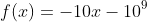 f(x)=-10x-10^9