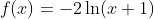 f(x)=-2\ln(x+1)