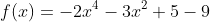 f(x)=-2x^4-3x^2+5-9