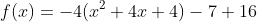 f(x)=-4(x^2+4x+4)-7+16