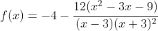 f(x)=-4-\dfrac{12(x^2-3x-9)}{(x-3)(x+3)^2}