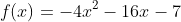 f(x)=-4x^2-16x-7