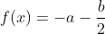 f(x)=-a-\frac{b}{2}