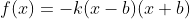 f(x)=-k(x-b)(x+b)
