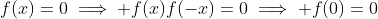 f(x)=0\implies f(x)f(-x)=0\implies f(0)=0