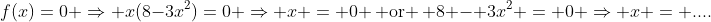 f(x)=0 \Rightarrow x(8-3x^2)=0 \Rightarrow x = 0 \, \text{or} \, 8 - 3x^2 = 0 \Rightarrow x = ....