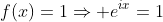 f(x)=1\Rightarrow e^{ix}=1