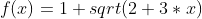 f(x)=1+sqrt(2+3*x)