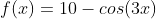 f(x)=10-cos(3x)