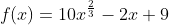 f(x)=10x^{\frac23}-2x+9