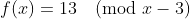 f(x)=13\pmod{x-3}