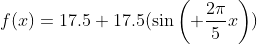 f(x)=17.5+17.5(\sin\left( \frac{2\pi}{5}x\right))