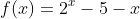 f(x)=2^x-5-x