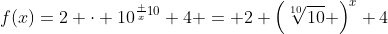 f(x)=2 \cdot 10^{\frac x{10}}+4 = 2 \left(\sqrt[10]{10} \right)^x+4