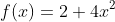 f(x)=2+4x^2