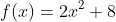 f(x)=2x^2+8