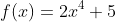 f(x)=2x^4+5