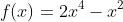 f(x)=2x^4-x^2