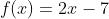 f(x)=2x-7