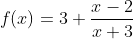 f(x)=3+\frac{x-2}{x+3}