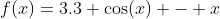 f(x)=3.3 \cos(x) - x