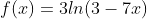 f(x)=3ln(3-7x)