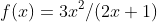 f(x)=3x^2/(2x+1)