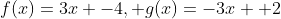 f(x)=3x -4, g(x)=-3x +2